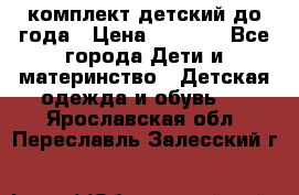 комплект детский до года › Цена ­ 1 000 - Все города Дети и материнство » Детская одежда и обувь   . Ярославская обл.,Переславль-Залесский г.